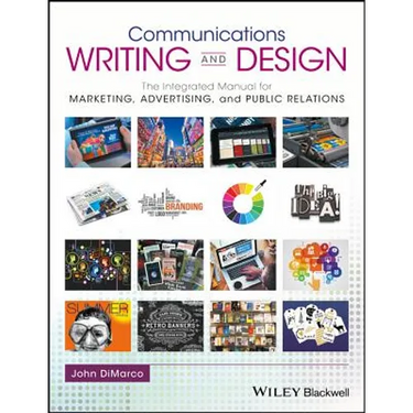 Communications Writing and Design: The Integrated Manual for Marketing, Advertising, and Public Relations