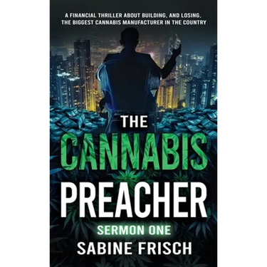 The Cannabis Preacher Sermon One: A financial thriller about building and losing the biggest Cannabis Manufacturer in the country