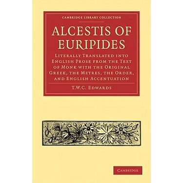 Alcestis of Euripides: Literally Translated Into English Prose from the Text of Monk with the Original Greek, the Metres, the Order, and Engl
