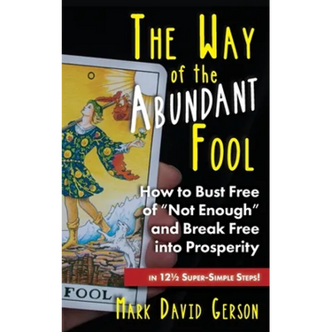 The Way of the Abundant Fool: How to Bust Free of "Not Enough" and Break Free into Prosperity...in 121/2 Super-Simple Steps!