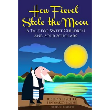 How Fievel Stole the Moon: A Tale for Sweet Children and Sour Scholars