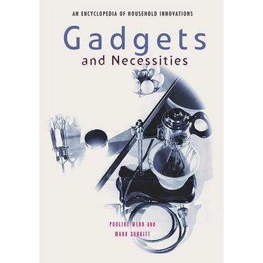 Gadgets and Necessities: An Encyclopedia of Household Innovations