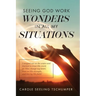 Seeing God Work Wonders In All My Situations: I Stepped Out on the Water and Learned to Trust His Word, Let Him Change My Heart, Lean on His Strength,