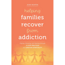Helping Families Recover from Addiction: Coping, Growing, and Healing Through 12-Step Practices and Ignatian Spirituality