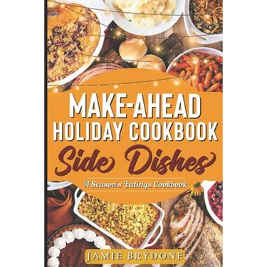Make-Ahead Holiday Cookbook: Side Dishes