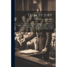Trial by Jury: A Brief Review of its Origin, Development and Merits and Practical Discussions on Actual Conduct of Jury Trials, Toget