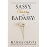 Sassy, Classy & Badassy!: Unleashing the Power of Bold Women Entrepreneurs