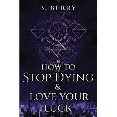 How To Stop Dying & Love Your Luck
