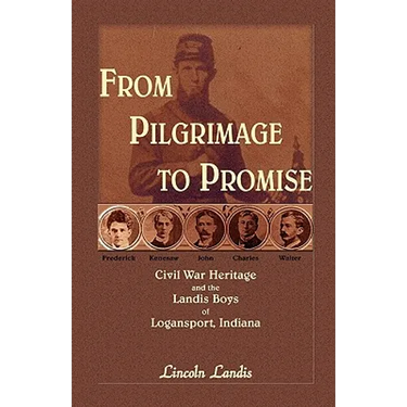 From Pilgrimage to Promise: Civil War Heritage and the Landis Boys of Logansport