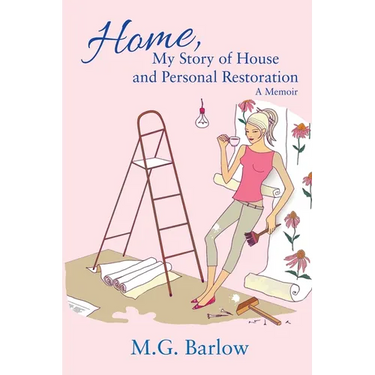 Home, My Story of House and Personal Restoration: A Memoir