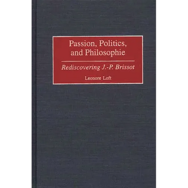 Passion, Politics, and Philosophie: Rediscovering J.-P. Brissot