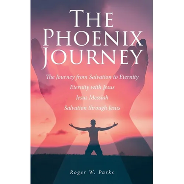 The Phoenix Journey: The Journey from Salvation to Eternity Eternity with Jesus Jesus Messiah Salvation through Jesus