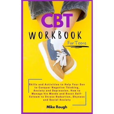 CBT Workbook for Teens: Skills and Activities to Help Your Son to Conquer Negative Thinking, Anxiety and Depression. How to Manage his Moods and Boost