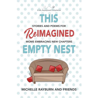 This Reimagined Empty Nest: Stories and Poems for Moms Embracing New Chapters