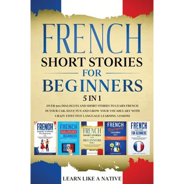 French Short Stories for Beginners 5 in 1: Over 500 Dialogues and Daily Used Phrases to Learn French in Your Car. Have Fun & Grow Your Vocabulary, wit