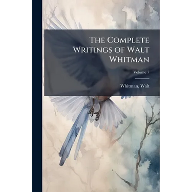 The Complete Writings of Walt Whitman