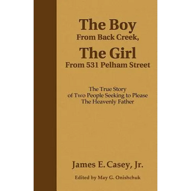 The Boy From Back Creek, The Girl From 531 Pelham Street: The True Story Of Two People Seeking To Please The Heavenly Father