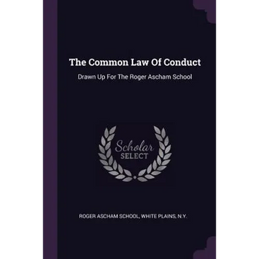 The Common Law Of Conduct: Drawn Up For The Roger Ascham School