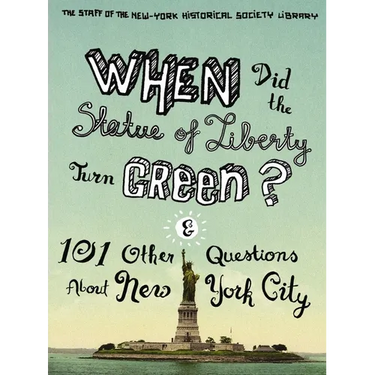 When Did the Statue of Liberty Turn Green?: And 101 Other Questions about New York City