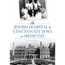 The Jewish Hospital & Cincinnati Jews in Medicine