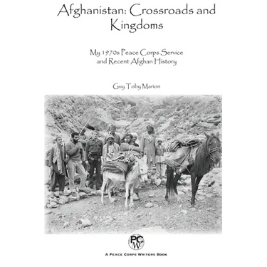 Afghanistan: Crossroads and Kingdoms: My 1970s Peace Corps Service and Recent Afghan History