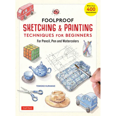 Foolproof Sketching & Painting Techniques for Beginners: For Pencil, Pen and Watercolors (with Over 400 Illustrations)