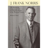 J. Frank Norris: The Fascinating, Controversial Life of a Forgotten Figure of the Twentieth Century
