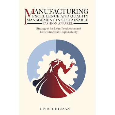 Manufacturing Excellence and Quality Management in Sustainable Fashion Apparel: Strategies for Lean Production and Environmental Responsibility