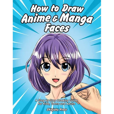 How to Draw Anime & Manga Faces: A Step by Step Drawing Guide for Kids, Teens and Adults