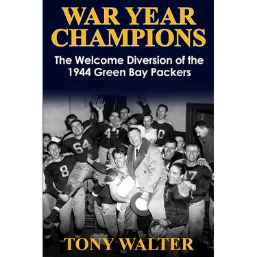 War Year Champions: The Welcome Diversion of the 1944 Green Bay Packers