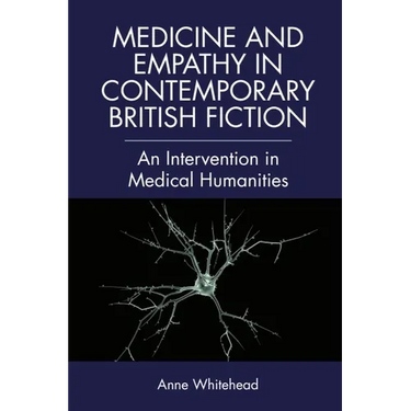 Medicine and Empathy in Contemporary British Fiction: A Critical Intervention in Medical Humanities