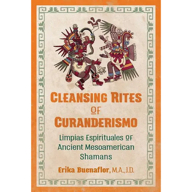 Cleansing Rites of Curanderismo: Limpias Espirituales of Ancient Mesoamerican Shamans