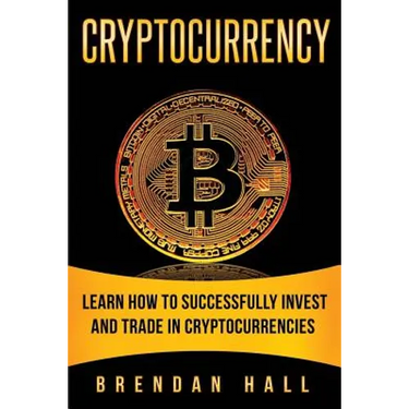 Cryptocurrency: Learn How to Successfully Invest and Trade in Cryptocurrencies
