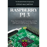 Raspberry Pi 3: Setup, Programming and Developing Amazing Projects with Raspberry Pi for Beginners - With Source Code and Step by Step Guides