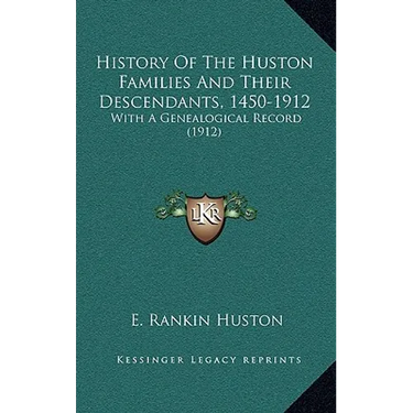 History Of The Huston Families And Their Descendants, 1450-1912: With A Genealogical Record (1912)