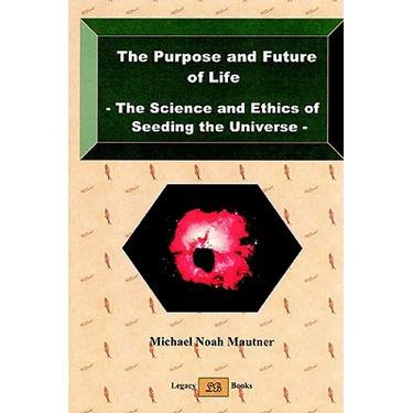 The Purpose and Future of Life - The Science and Ethics of Seeding the Universe