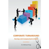 Corporate Turnaround: Nursing a sick company back to health (Second edition)