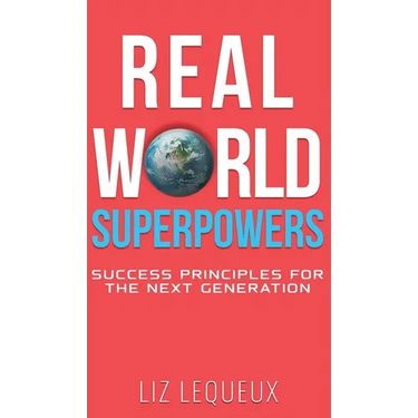 Real World Superpowers: Success Principles For The Next Generation