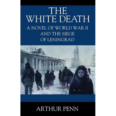The White Death: A Novel of World War II and the Siege of Leningrad