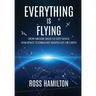 Everything Is Flying: From Ancient Skies to Deep Space-How Space Technology Shapes Life on Earth