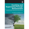 Coaching and Supervising Through Bereavement: A Practical Guide to Working with Grief and Loss