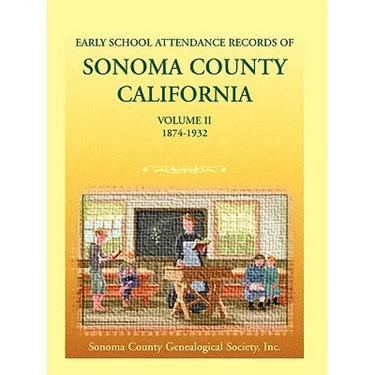 Early School Attendance Records of Sonoma County, California: Volume II, 1874-1932