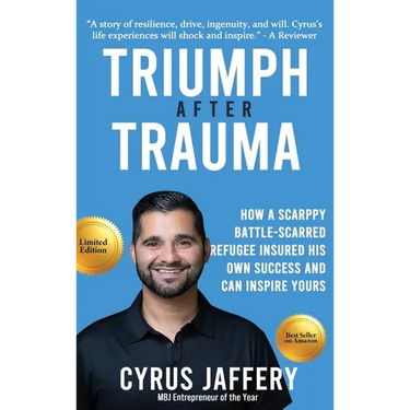 Triumph After Trauma: How a Scrappy Battle-Scarred Refugee Insured His Own Success and Can Inspire Yours