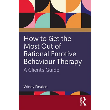 How to Get the Most Out of Rational Emotive Behaviour Therapy: A Client's Guide