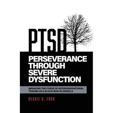 Perseverance Through Severe Dysfunction: Breaking the Curse of Intergenerational Trauma as a Black Man in America