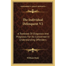 The Individual Delinquent V2: A Textbook Of Diagnosis And Prognosis For All Concerned In Understanding Offenders