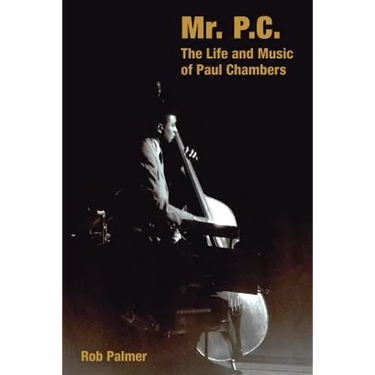 Mr. P.C.: The Life and Music of Paul Chambers