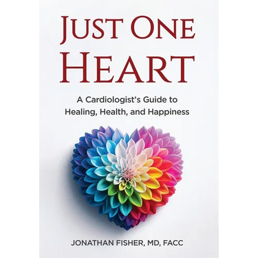 Just One Heart: A Cardiologist's Guide to Healing, Health, and Happiness