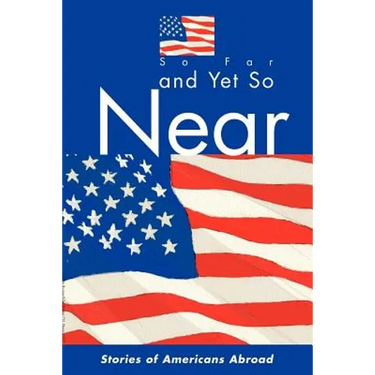 So Far and Yet So Near: Stories of Americans Abroad