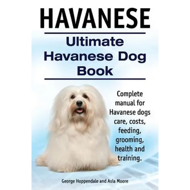 Havanese. Ultimate Havanese Book. Complete manual for Havanese dogs care, costs, feeding, grooming, health and training.